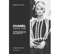 Style Century: Chanel Year by Year: A collection, a moment, for every year - the definitive guide to the illustrious fashion house