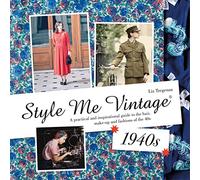 Style Me Vintage 1940s: A Practical and Inspirational Guide to the Hair, Make-up and Fashions of the 40s