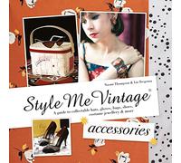 Style Me Vintage Accessories: A Guide to Collectable Hats, Gloves, Bags, Shoes, Costume Jewellery & More