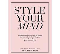 Style Your Mind: A Workbook and Lifestyle Guide For Women Who Want to Design Their Thoughts, Empower Themselves, and Build a Beautiful Life