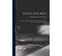 Styles For Men: A Book Issued To Show Authoritatively What Is Fashionable And Correct For Fall And Winter 1907-'08