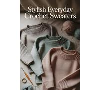 Stylish Everyday Crochet Sweaters: 20 Contemporary Designs for Modern Handmade Wardrobes