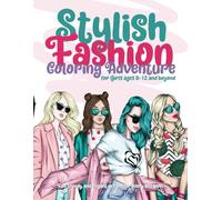 Stylish fashion coloring adventure for girls ages 8-12 and beyond: Fun, Trendy, and Elegant Designs for Every Skill Level
