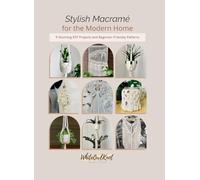 Stylish Macramé for the Modern Home: 9 Stunning DIY Projects and Beginner-Friendly Patterns