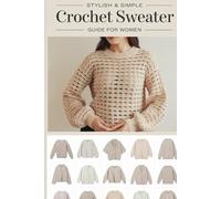 Stylish & Simple Crochet Sweater Guide for Women: 20 Easy-to-Make Sweater Patterns for Modern Women Who Love Fashion & Comfort