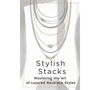 Stylish Stacks: Mastering the Art of Layered Necklace Styles