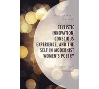 Stylistic Innovation, Conscious Experience, And The Self In Modernist Women's Poetry