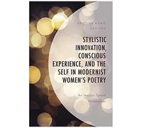 Stylistic Innovation, Conscious Experience, And The Self In Modernist Women's Poetry