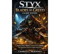 Styx: Blades Of Greed Game Guide: Master Every Shadow, Hoard Every Shard: The Definitive Path to Goblin Supremacy