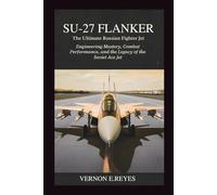 Su-27 Flanker: The Ultimate Russian Fighter Jet: Engineering Mastery, Combat Performance, and the Legacy of the Soviet Ace Jet