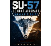 SU-57 Combat Aircraft Analysis Guide: A Structured Study of Maneuverability, Radar Evasion, and Weapon Systems Integration for Modern Air Combat