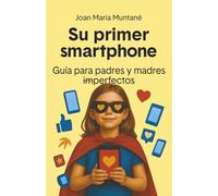 Su primer smartphone: Guía para padres y madres imperfectos