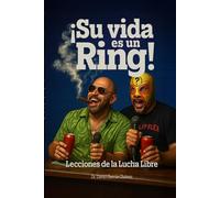 ¡SU VIDA ES UN RING!: LECCIONES DE LA LUCHA LIBRE