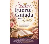 Suave, Fuerte y Guiada por Dios: Devocional de sanidad, fe, confianza y propósito inspirado en Proverbios 31