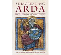 Sub-creating Arda: World-building in J.R.R. Tolkien's Work, its Precursors and its Legacies
