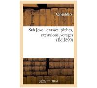 Sub Jove: Chasses, Pêches, Excursions, Voyages