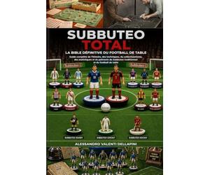 SUBBUTEO TOTAL - LA BIBLE DÉFINITIVE DU FOOTBALL DE TABLE: Guide complète de l’histoire, des techniques, du collectionnisme, des statistiques et du ... traditionnel et du football de table.