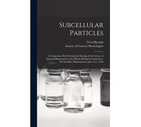 Subcellular Particles; A Symposium Held During The Meeting Of The Society Of General Physiologists At The Marine Biological Laboratory, Woods Hole, Massachusetts, June 9-11, 1958