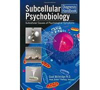 Subcellular Psychobiology Diagnosis Handbook: Subcellular Causes Of Psychological Symptoms