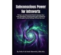 Subconscious Power for Introverts: Harness Your Inner Strengths, Communicate with Confidence, and Navigate Social Settings Without Burnout