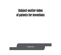 Subject-Matter Index Of Patents For Inventions (Brevets D'invention) Granted In France From 1791 To 1876 Inclusive