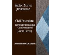 Subject Matter Jurisdiction: Civil Procedure: Law Under the Scalpel: Case Dissections (Law in Pieces)