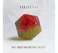 Subjectif - Acte Un - Musique Pour Objets Inanimés