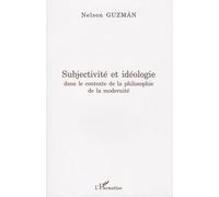 Subjectivité et idéologie dans le contexte de la philosophie de la modernité - Nelson Guzman - L'harmattan - broché - Etude