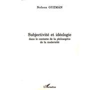 Subjectivité et idéologie dans le contexte de la philosophie de la modernité - Nelson Guzman - L'harmattan - broché - Etude