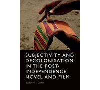 Subjectivity And Decolonisation In The Post-Independence Novel And Film