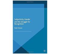 Subjectivity, Gender And The Struggle For Recognition