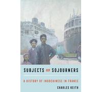 Subjects and Sojourners: A History of Indochinese in France