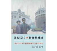 Subjects and Sojourners: A History of Indochinese in France