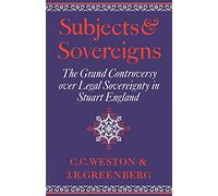 Subjects and Sovereigns: The Grand Controversy Over Legal Sovereignty In Stuart England
