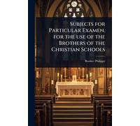 Subjects for Particular Examen, for the use of the Brothers of the Christian Schools