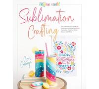 Sublimation Crafting: The Ultimate DIY Guide to Printing and Pressing Vibrant Tumblers, T-Shirts, Home Décor, and More