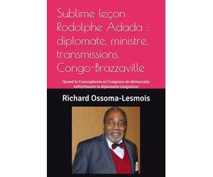 Sublime leçon Rodolphe Adada : diplomate, ministre, transmissions Congo-Brazzaville: Quand la Francophonie et l'exigence de démocratie infléchissent la diplomatie congolaise