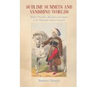 Sublime Summits and Vanishing Worlds: British Travellers, Adventurers and Agents in the Nineteenth-Century Caucasus