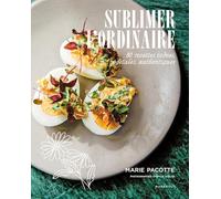 Sublimer l'ordinaire: 80 recettes iodées, végétales, authentiques