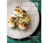 Sublimer l'ordinaire: 80 recettes iodées, végétales, authentiques