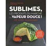 Stéphane Gabrielly – Sublimes, les produits du marché à la vapeur douce – 200 recettes – Relié