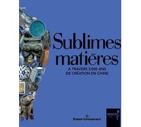 Sublimes Matières - A Travers 5 000 Ans De Création En Chine