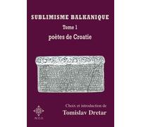 Sublimisme Balkanique - Tome 1, Poètes De Croatie
