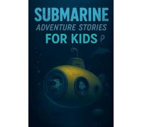Submarine Adventure Stories for Kids: Dive into Submarine Adventures of Discovery, Courage & Ocean Quests! (A Must-Have for Young Explorers & Dreamers)