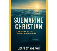 Submarine christian: from hidden faith to bold witness for christ