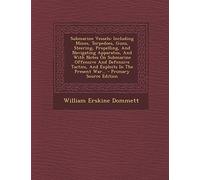 Submarine Vessels: Including Mines, Torpedoes, Guns, Steering, Propelling, and Navigating Apparatus, and with Notes on Submarine Offensive and ... the Present War... - Primary Source Edition