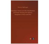Subsidiary Notes As To The Introduction Of Female Nursing Into Military Hospitals In Peace And War