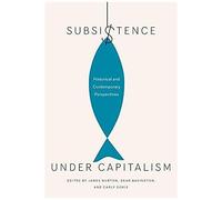 Subsistence Under Capitalism: Historical And Contemporary Perspectives Volume 4