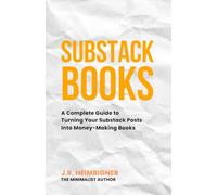 Substack Books: A Complete Guide to Turning Your Substack Posts Into Money Making Books