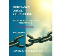 Substance Abuse Counseling Secular and Christian Perspective - Volume One - WORKBOOK: Practical Tools for Recovery, Ministry, and Counseling Practice